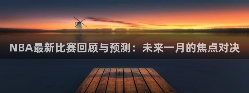 NBA最新比赛回顾与预测：未来一月的焦点对决
