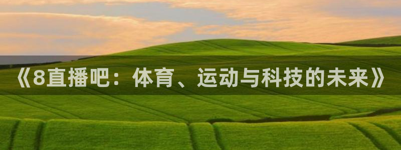 《8直播吧：体育、运动与科技的未来》