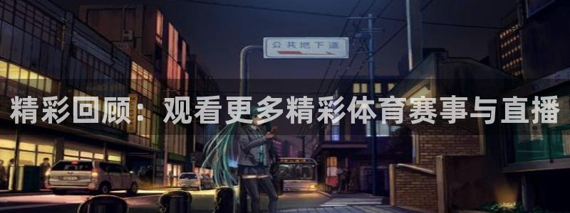 精彩回顾：观看更多精彩体育赛事与直播