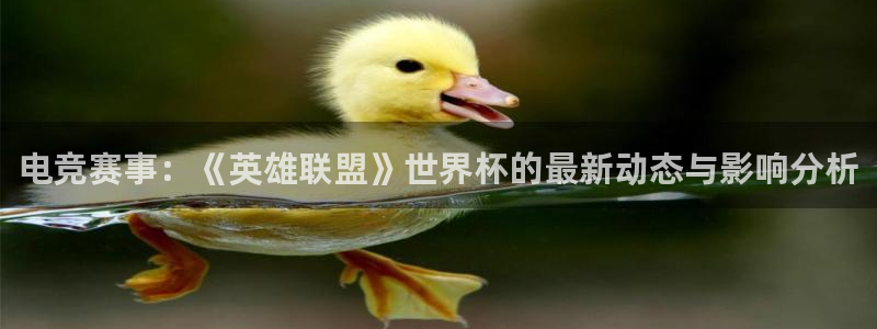 电竞赛事：《英雄联盟》世界杯的最新动态与影响分析