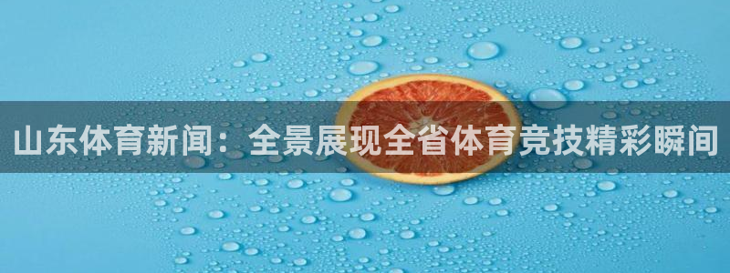 山东体育新闻：全景展现全省体育竞技精彩瞬间